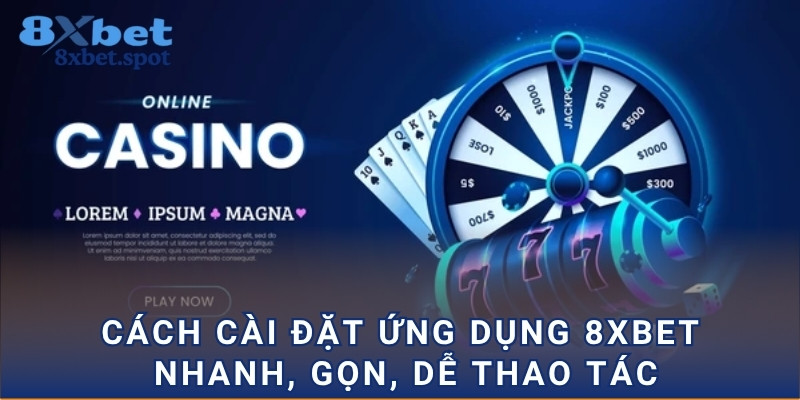 Cách cài đặt ứng dụng 8xbet nhanh, gọn, dễ thao tác