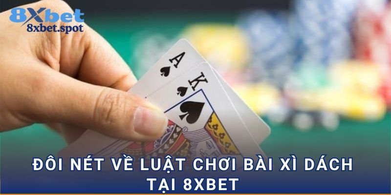 Đôi nét về luật chơi bài xì dách tại 8xbet