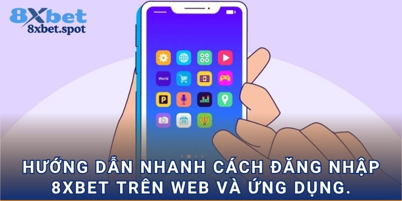 Hướng dẫn nhanh cách đăng nhập 8xbet trên web và ứng dụng
