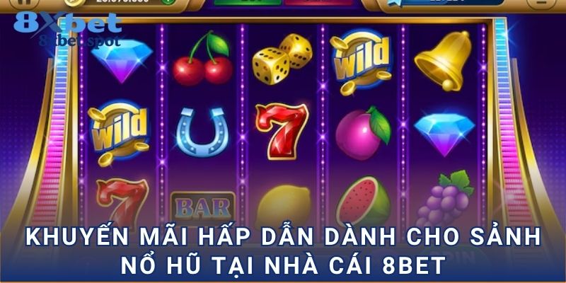 Khuyến mãi hấp dẫn dành cho sảnh nổ hũ tại nhà cái 8bet