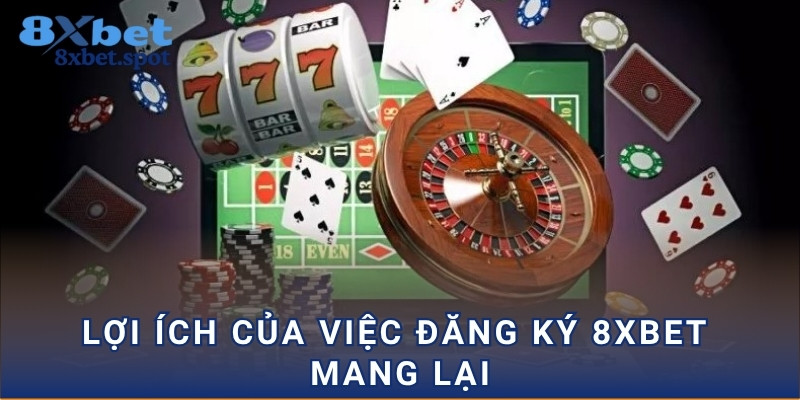 Lợi ích của việc đăng ký 8xbet mang lại
