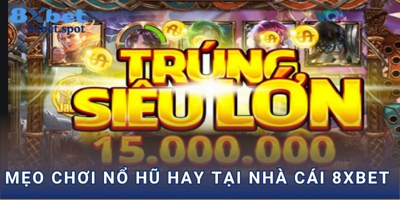 Mẹo chơi nổ hũ hay tại nhà cái 8xbet