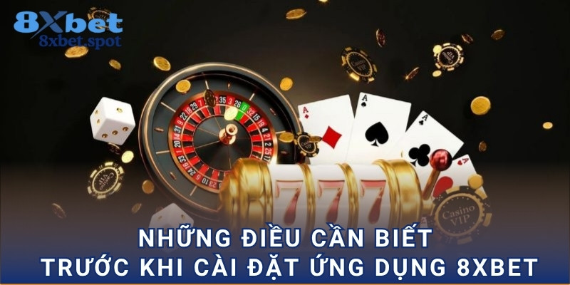 Những điều cần biết trước khi cài đặt ứng dụng 8xbet