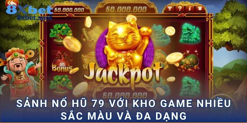 Sảnh Nổ hũ 79 với kho game nhiều sắc màu và đa dạng
