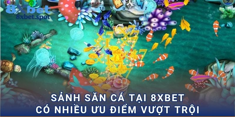Sảnh săn cá tại 8xbet có nhiều ưu điểm vượt trội