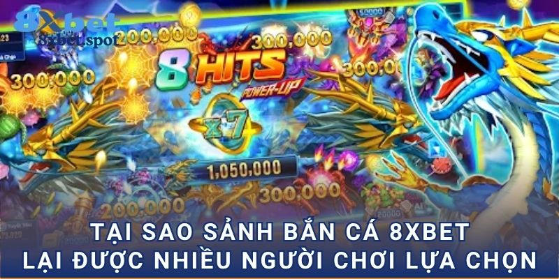 Tại sao sảnh bắn cá 8xbet lại được nhiều người chơi lựa chọn