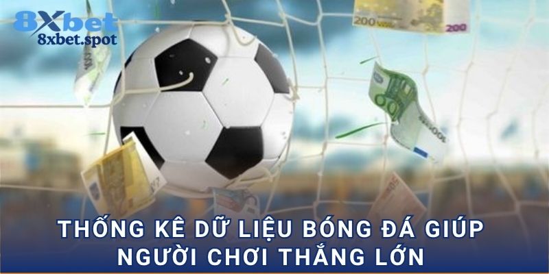 Thống kê dữ liệu bóng đá giúp người chơi thắng lớn