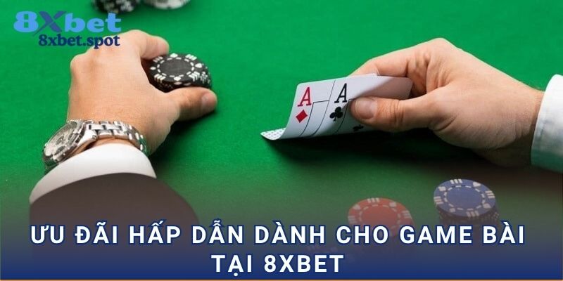 Ưu đãi hấp dẫn dành cho game bài tại 8xbet