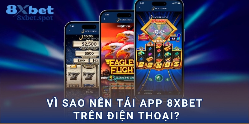 Vì sao nên tải app 8xbet trên điện thoại?