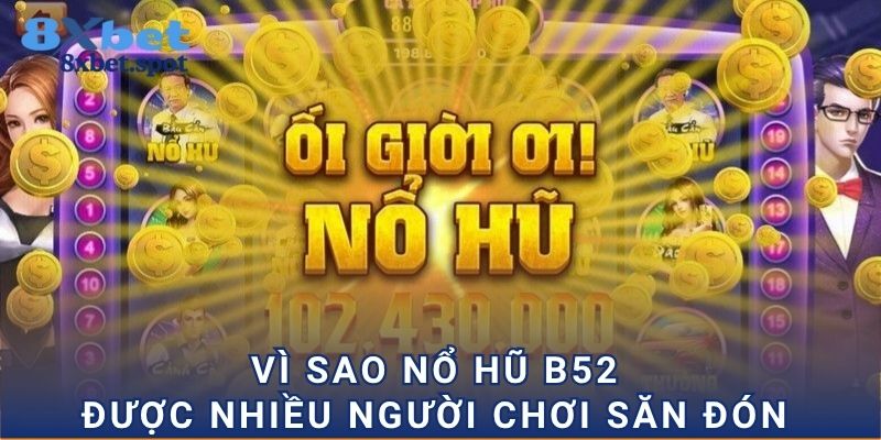Vì sao nổ hũ B52 được nhiều người chơi săn đón