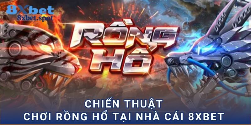 Chiến thuật chơi Rồng Hổ tại nhà cái 8xbet